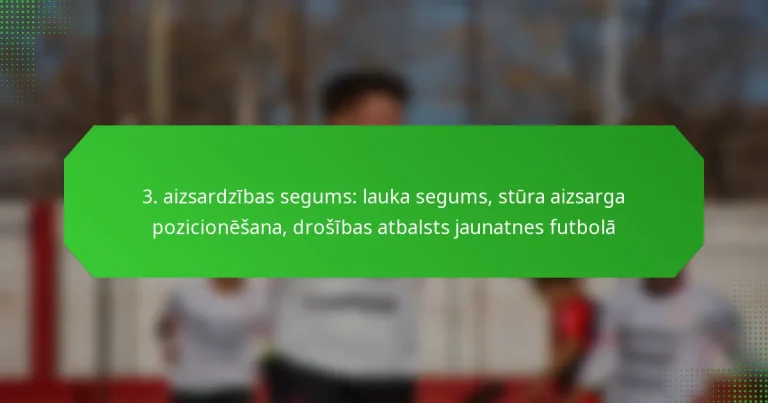3. aizsardzības segums: lauka segums, stūra aizsarga pozicionēšana, drošības atbalsts jaunatnes futbolā