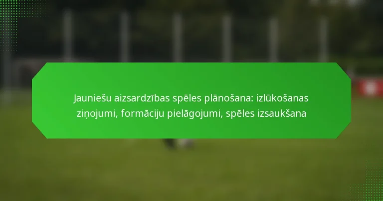 Jauniešu aizsardzības spēles plānošana: izlūkošanas ziņojumi, formāciju pielāgojumi, spēles izsaukšana