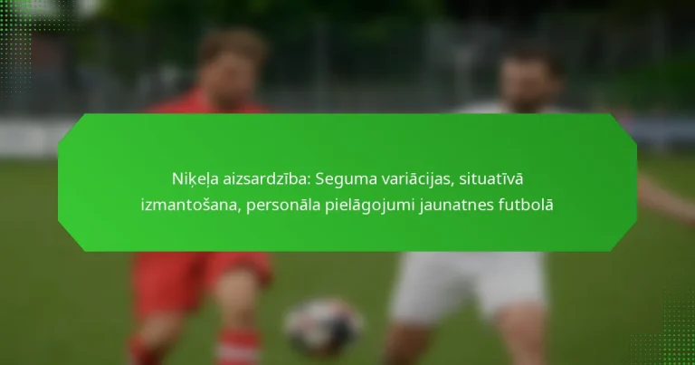 Niķeļa aizsardzība: Seguma variācijas, situatīvā izmantošana, personāla pielāgojumi jaunatnes futbolā