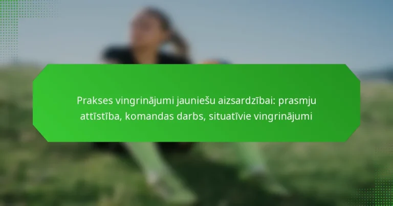 Prakses vingrinājumi jauniešu aizsardzībai: prasmju attīstība, komandas darbs, situatīvie vingrinājumi