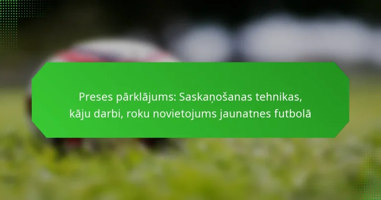Preses pārklājums: Saskaņošanas tehnikas, kāju darbi, roku novietojums jaunatnes futbolā