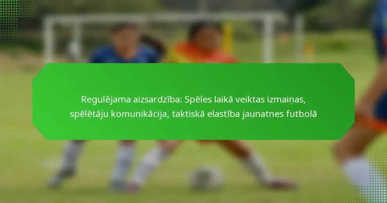 Regulējama aizsardzība: Spēles laikā veiktas izmaiņas, spēlētāju komunikācija, taktiskā elastība jaunatnes futbolā