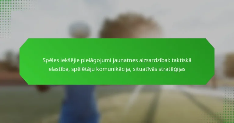 Spēles iekšējie pielāgojumi jaunatnes aizsardzībai: taktiskā elastība, spēlētāju komunikācija, situatīvās stratēģijas
