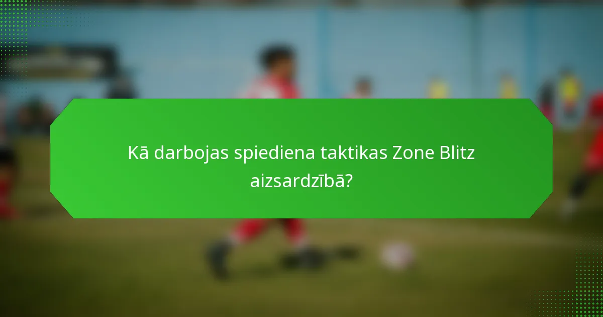 Kā darbojas spiediena taktikas Zone Blitz aizsardzībā?
