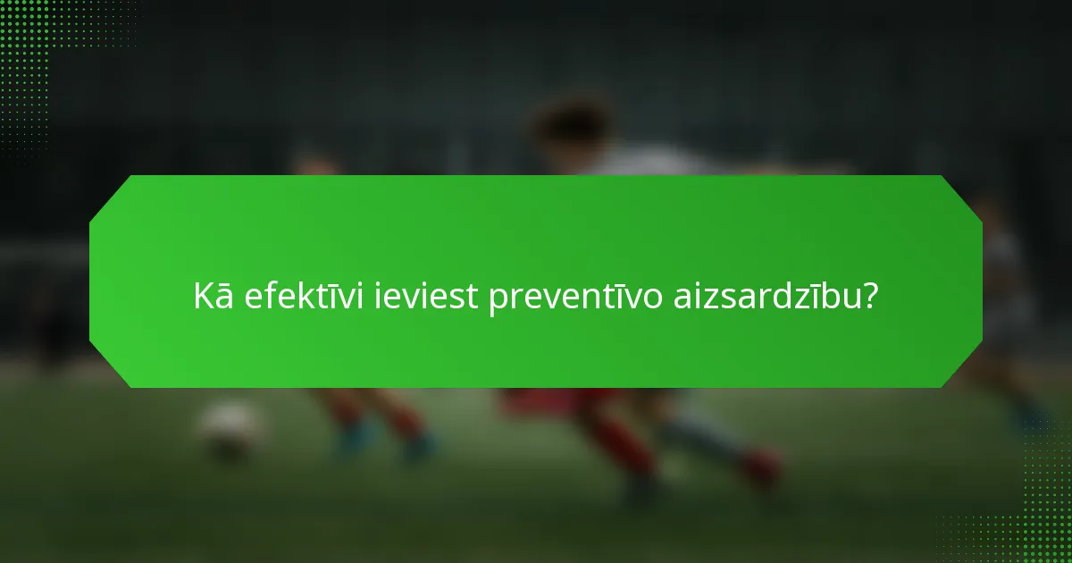 Kā efektīvi ieviest preventīvo aizsardzību?