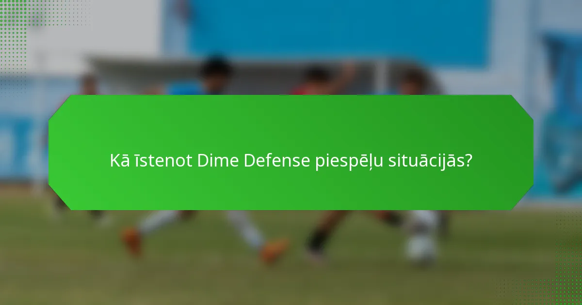 Kā īstenot Dime Defense piespēļu situācijās?