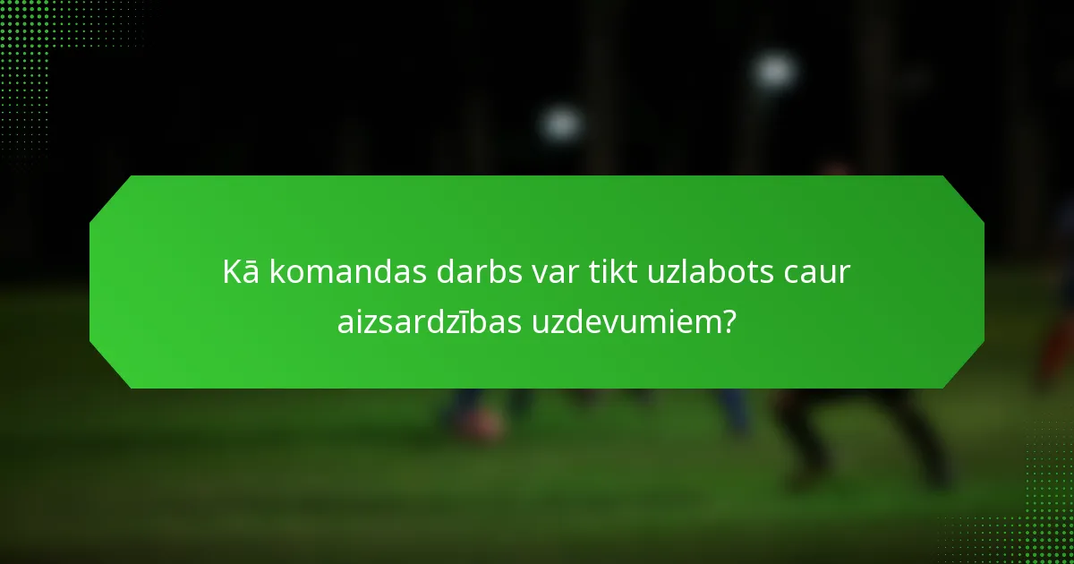 Kā komandas darbs var tikt uzlabots caur aizsardzības uzdevumiem?