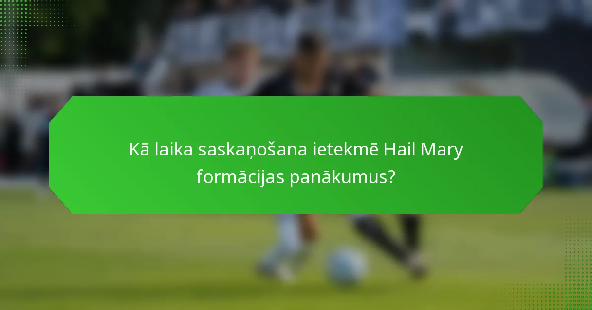 Kā laika saskaņošana ietekmē Hail Mary formācijas panākumus?