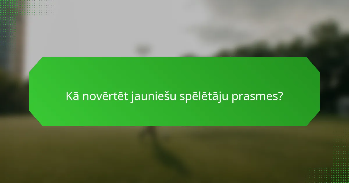 Kā novērtēt jauniešu spēlētāju prasmes?