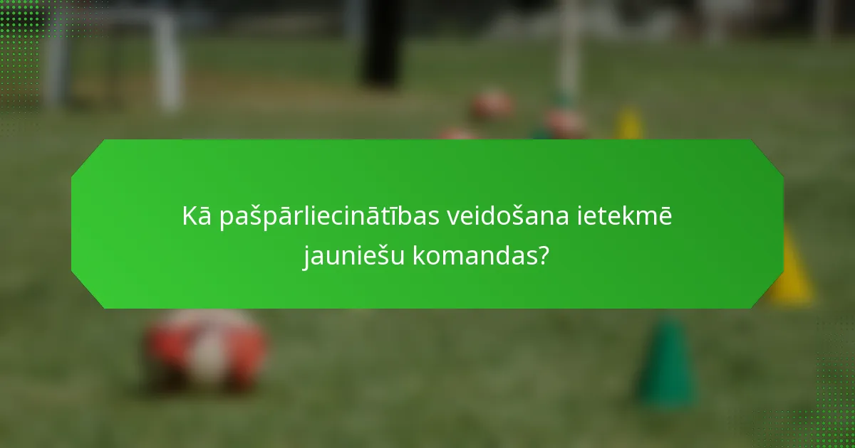 Kā pašpārliecinātības veidošana ietekmē jauniešu komandas?