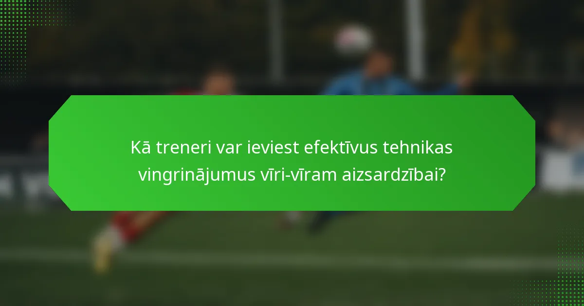 Kā treneri var ieviest efektīvus tehnikas vingrinājumus vīri-vīram aizsardzībai?