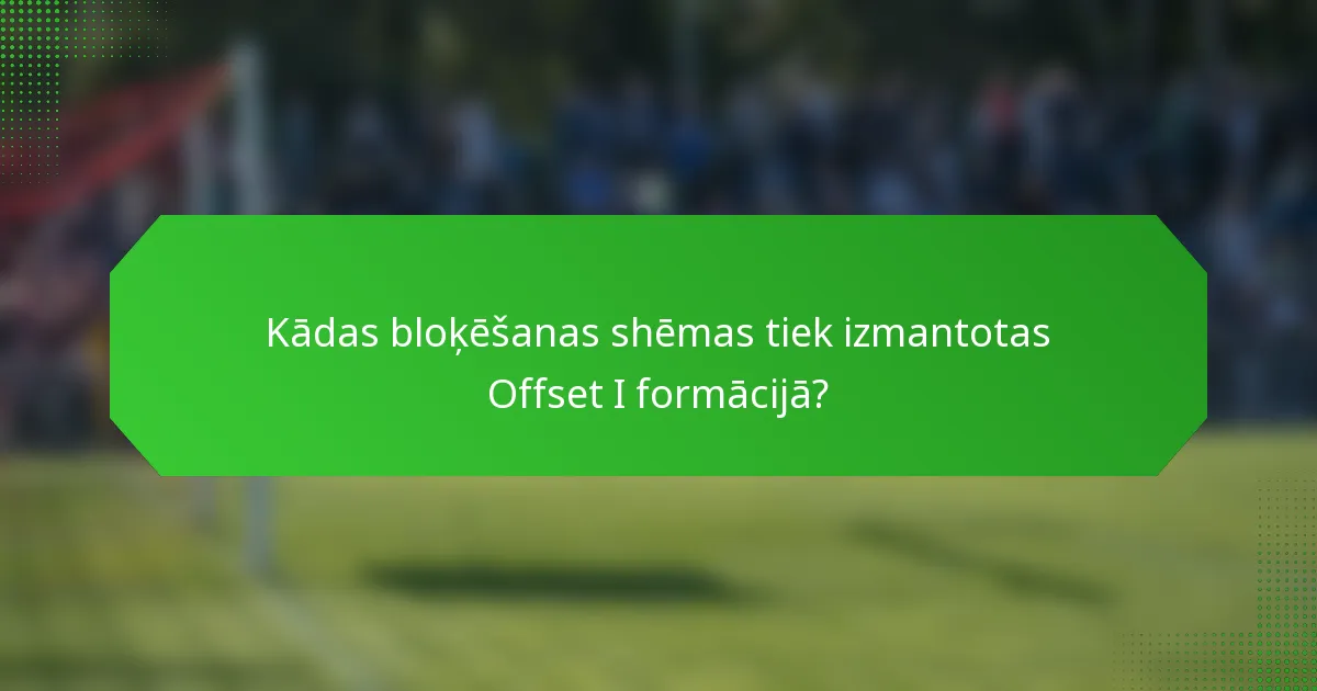 Kādas bloķēšanas shēmas tiek izmantotas Offset I formācijā?