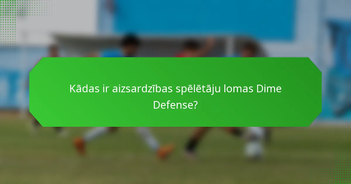 Kādas ir aizsardzības spēlētāju lomas Dime Defense?