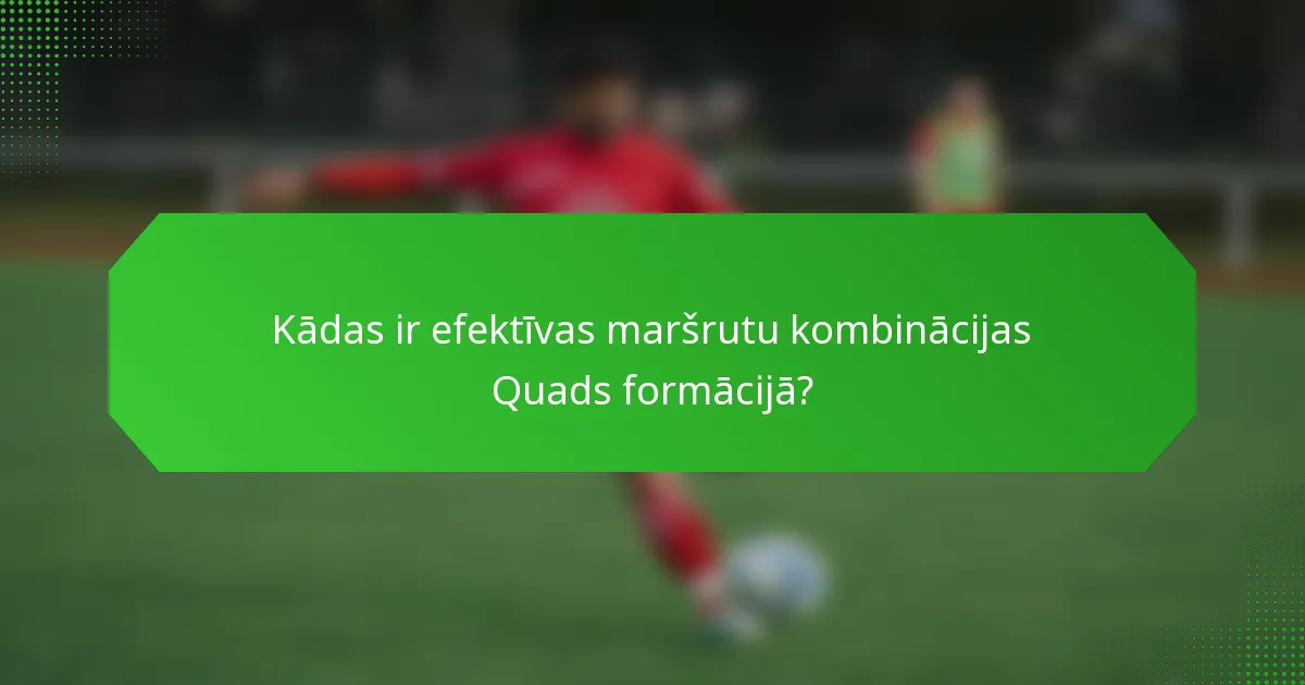 Kādas ir efektīvas maršrutu kombinācijas Quads formācijā?