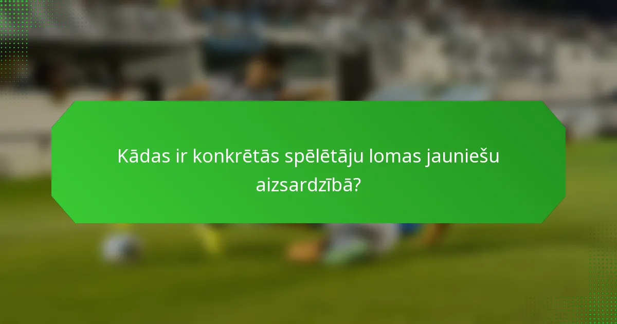 Kādas ir konkrētās spēlētāju lomas jauniešu aizsardzībā?