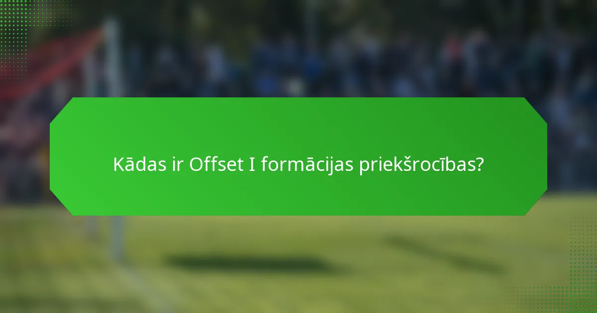 Kādas ir Offset I formācijas priekšrocības?
