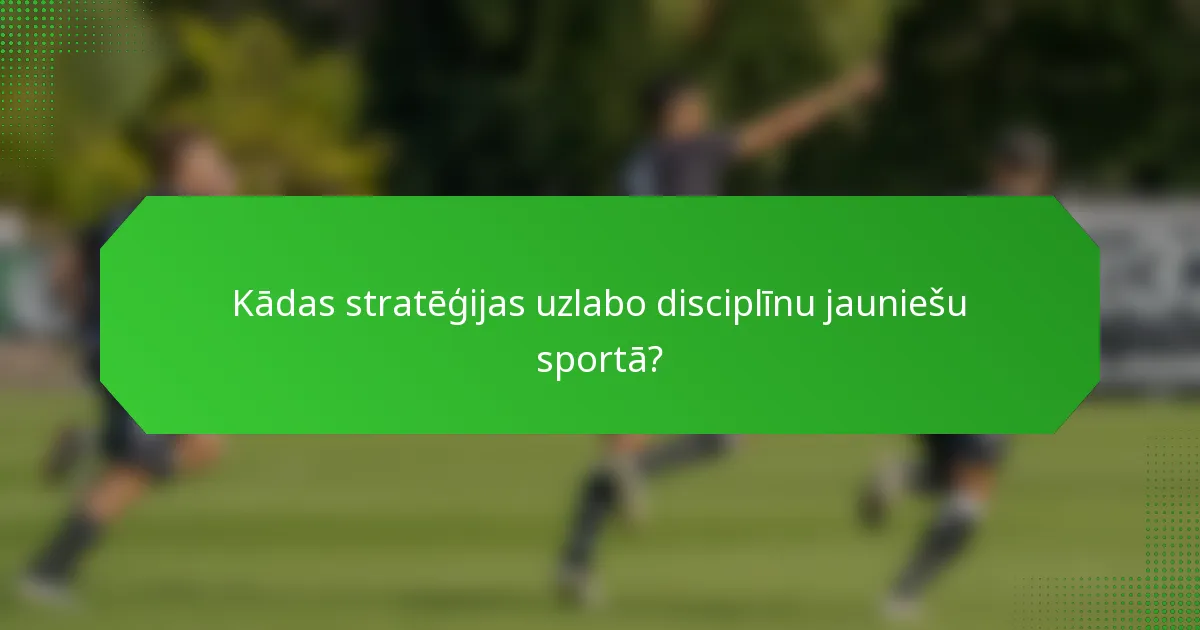 Kādas stratēģijas uzlabo disciplīnu jauniešu sportā?