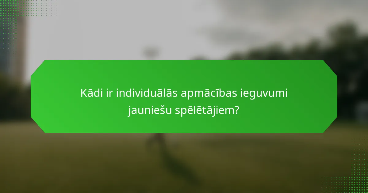 Kādi ir individuālās apmācības ieguvumi jauniešu spēlētājiem?