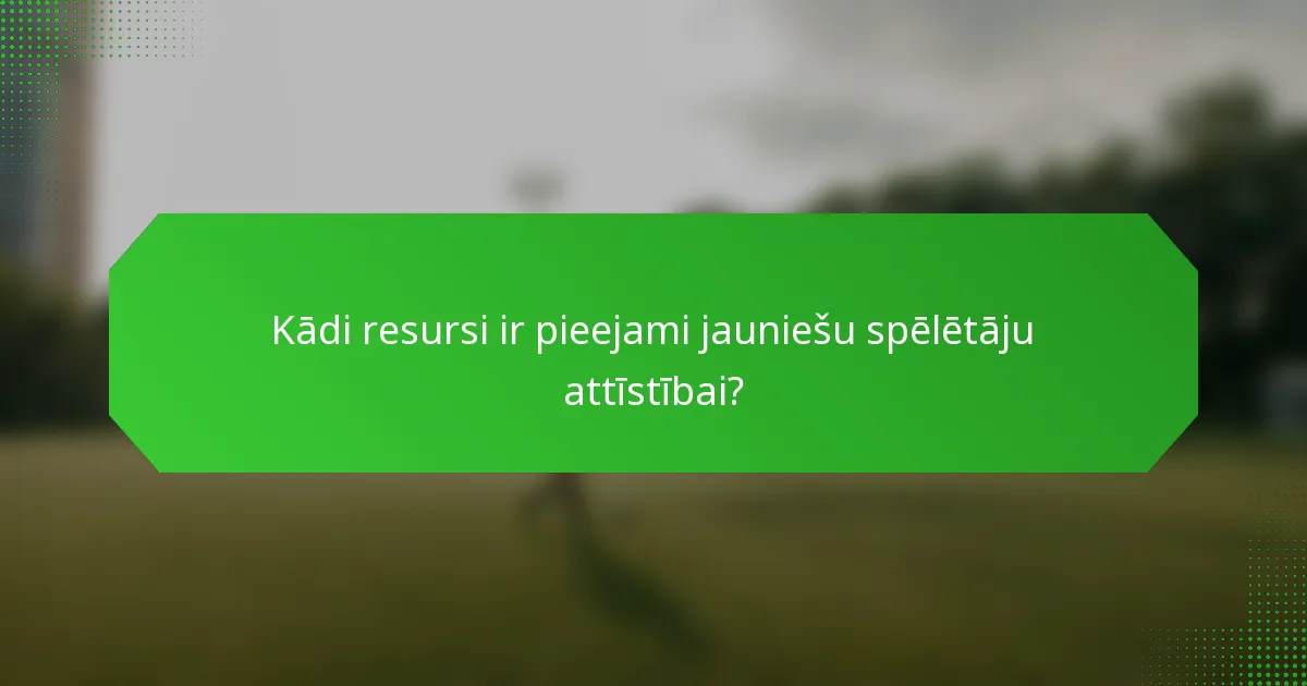 Kādi resursi ir pieejami jauniešu spēlētāju attīstībai?