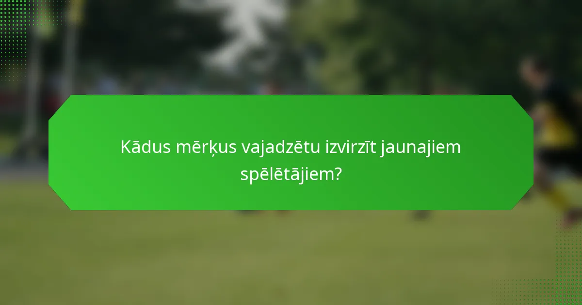 Kādus mērķus vajadzētu izvirzīt jaunajiem spēlētājiem?