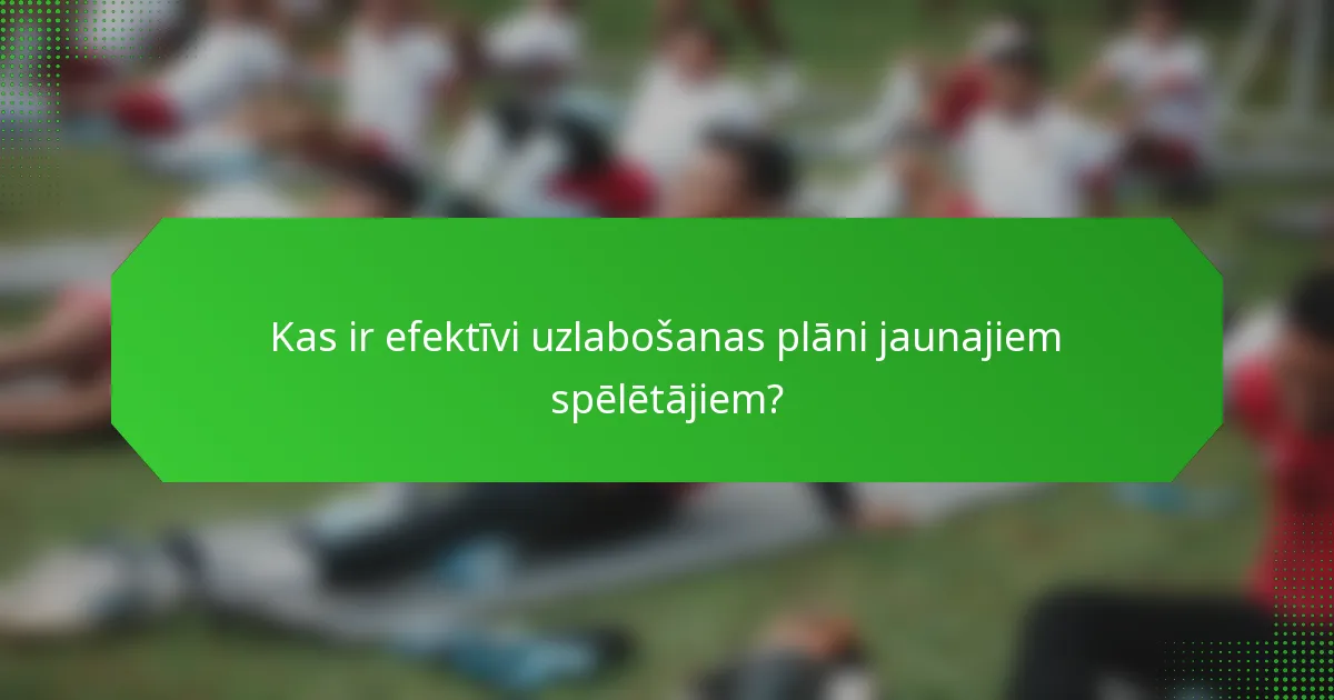 Kas ir efektīvi uzlabošanas plāni jaunajiem spēlētājiem?