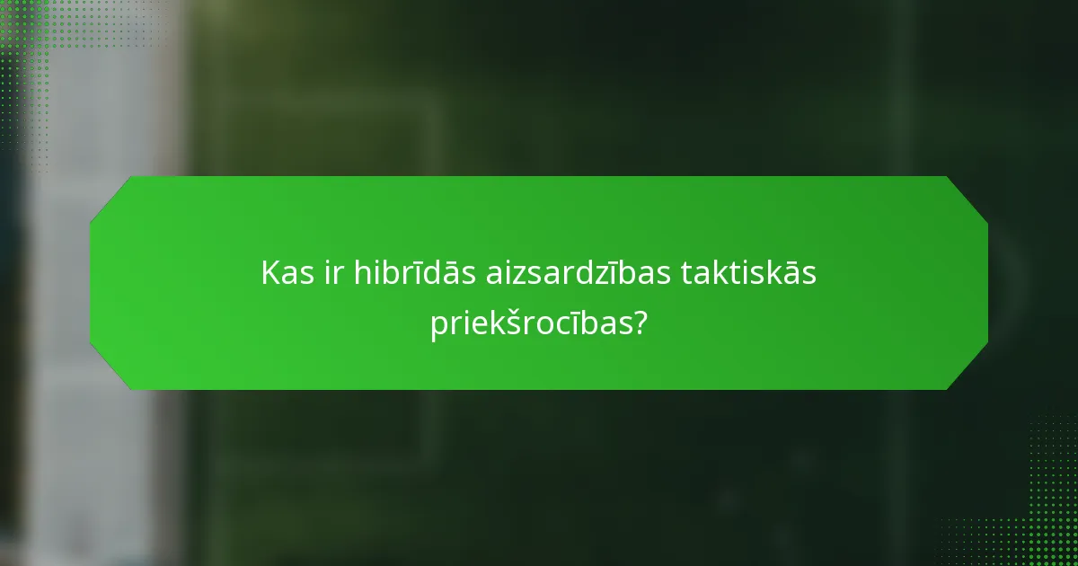 Kas ir hibrīdās aizsardzības taktiskās priekšrocības?