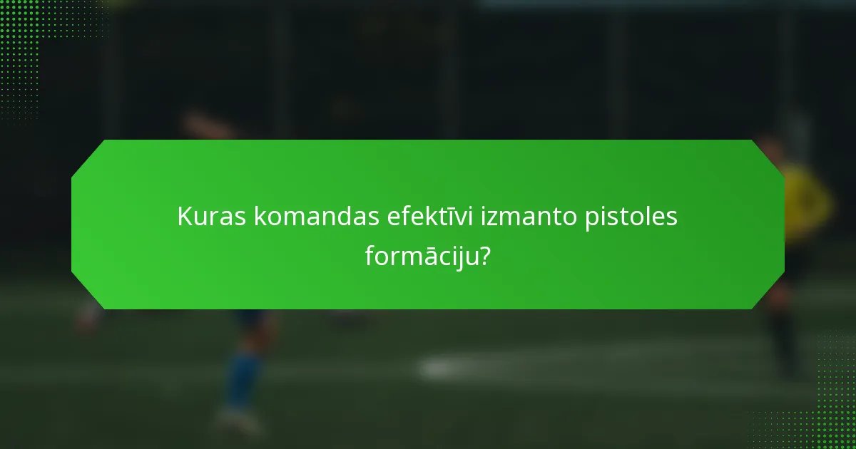 Kuras komandas efektīvi izmanto pistoles formāciju?