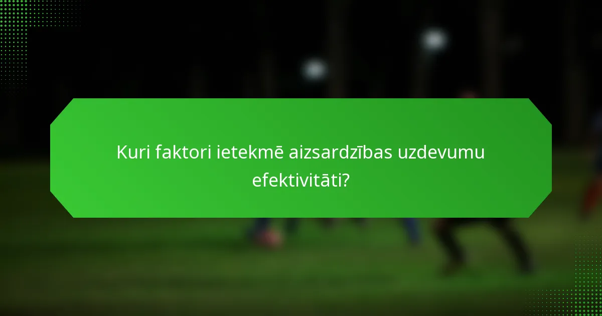 Kuri faktori ietekmē aizsardzības uzdevumu efektivitāti?