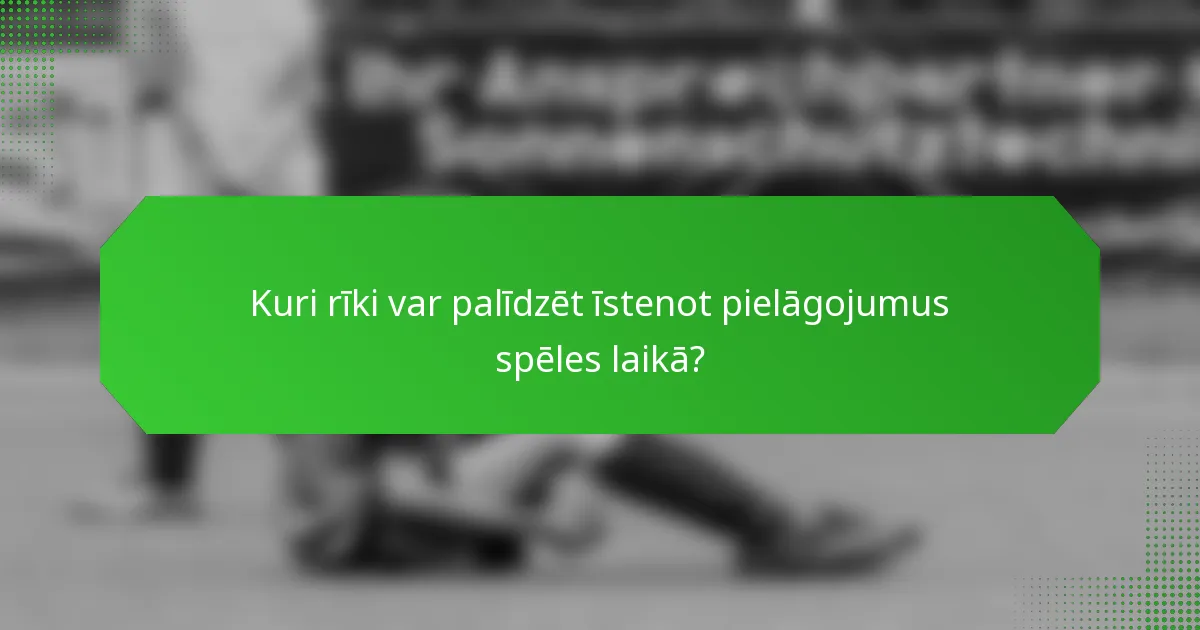 Kuri rīki var palīdzēt īstenot pielāgojumus spēles laikā?